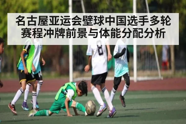 名古屋亚运会壁球中国选手多轮赛程冲牌前景与体能分配分析