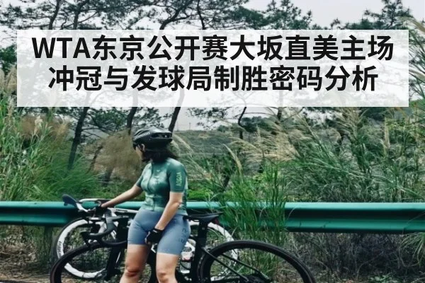 WTA东京公开赛大坂直美主场冲冠与发球局制胜密码分析